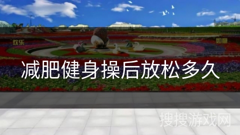 减肥健身操后放松多久