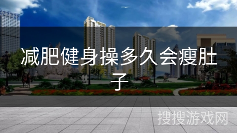 减肥健身操多久会瘦肚子