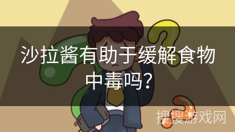 沙拉酱有助于缓解食物中毒吗? 沙拉酱有助于缓解食物中毒吗?