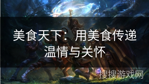 美食天下：用美食传递温情与关怀