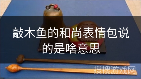 敲木鱼的和尚表情包说的是啥意思