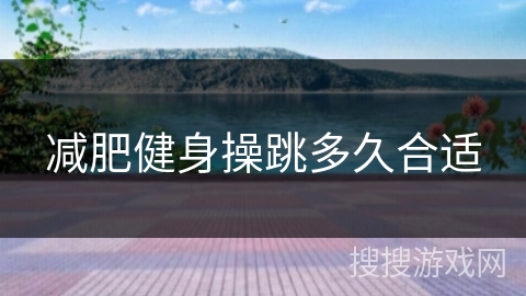 减肥健身操跳多久合适