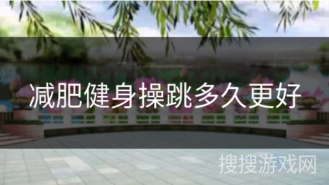 减肥健身操跳多久更好