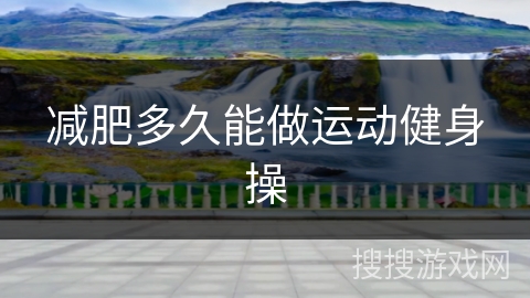 减肥多久能做运动健身操