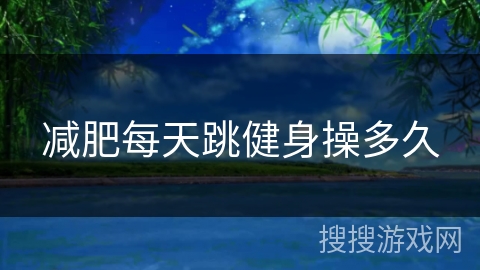 减肥每天跳健身操多久