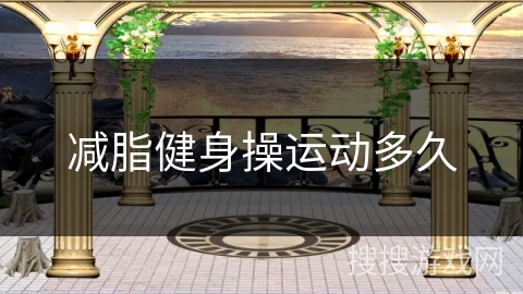 减脂健身操运动多久