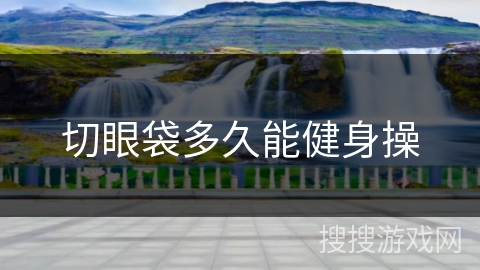 切眼袋多久能健身操