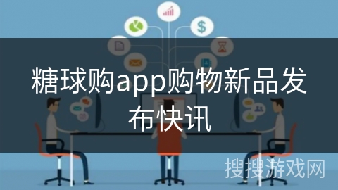 糖球购app购物新品发布快讯 糖球购app购物新品发布快讯