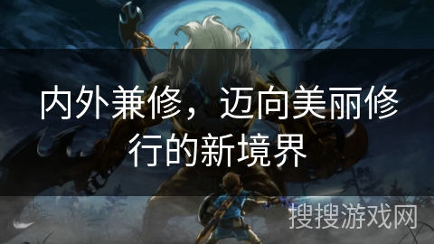 内外兼修，迈向美丽修行的新境界