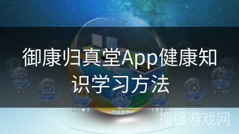御康归真堂App健康知识学习方法 御康归真堂App健康知识学习方法