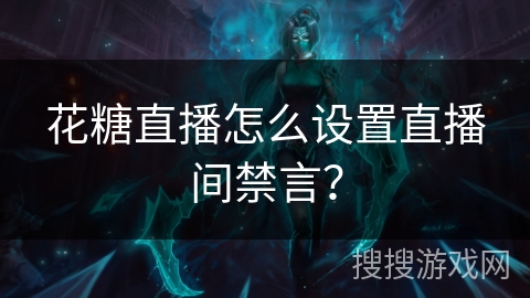 花糖直播怎么设置直播间禁言? 花糖直播怎么设置直播间禁言?