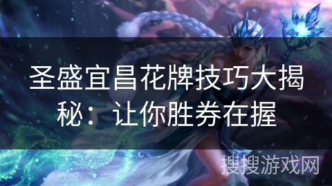 圣盛宜昌花牌技巧大揭秘：让你胜券在握