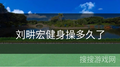 刘畊宏健身操多久了