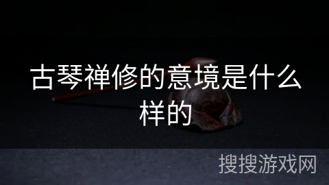 古琴禅修的意境是什么样的