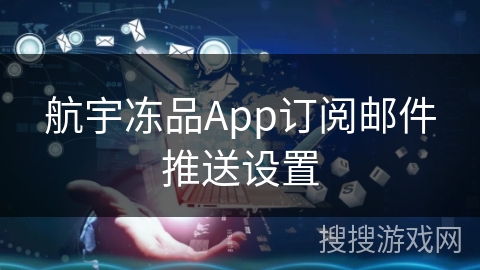 航宇冻品App订阅邮件推送设置