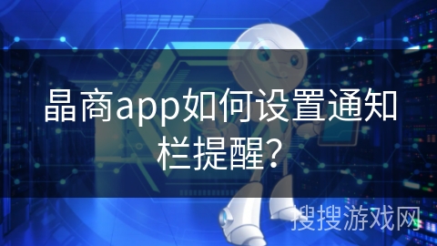 晶商app如何设置通知栏提醒？