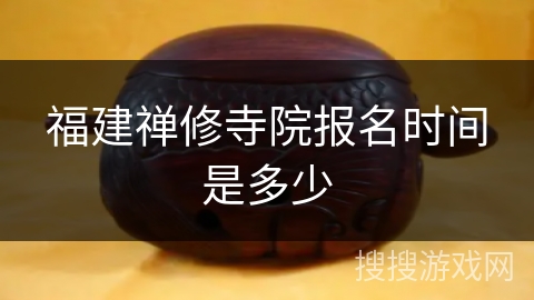 福建禅修寺院报名时间是多少