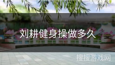 刘耕健身操做多久