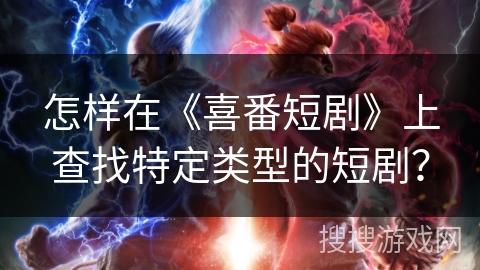 怎样在《喜番短剧》上查找特定类型的短剧？