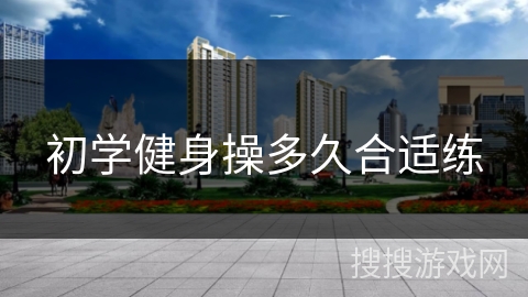 初学健身操多久合适练