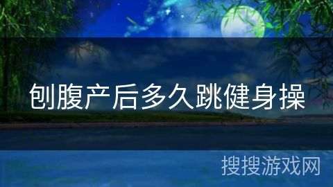 刨腹产后多久跳健身操