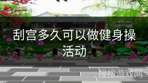 刮宫多久可以做健身操活动