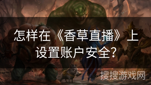 怎样在《香草直播》上设置账户安全？