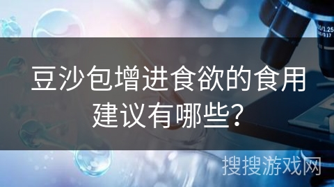 豆沙包增进食欲的食用建议有哪些？