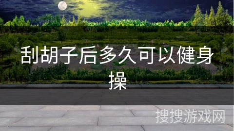 刮胡子后多久可以健身操