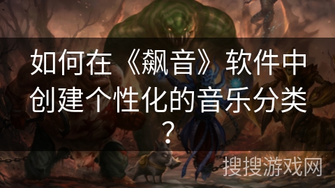 如何在《飙音》软件中创建个性化的音乐分类？