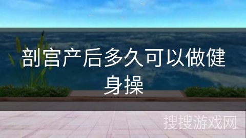 剖宫产后多久可以做健身操