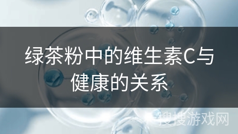 绿茶粉中的维生素C与健康的关系