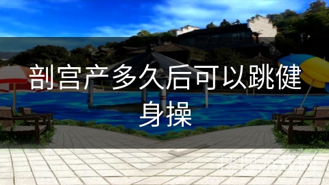 剖宫产多久后可以跳健身操