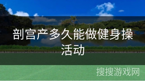剖宫产多久能做健身操活动