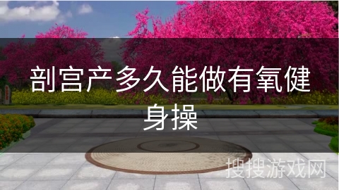 剖宫产多久能做有氧健身操