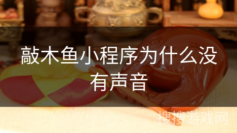 敲木鱼小程序为什么没有声音