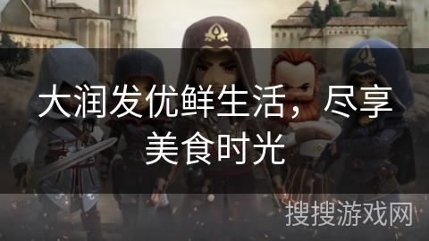 大润发优鲜生活,尽享美食时光 大润发优鲜生活,尽享美食时光