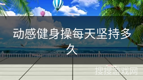 动感健身操每天坚持多久