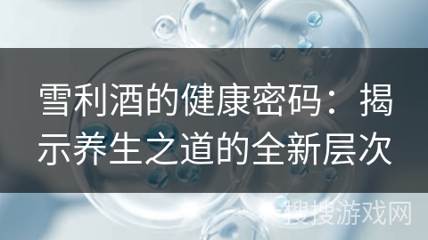 雪利酒的健康密码：揭示养生之道的全新层次
