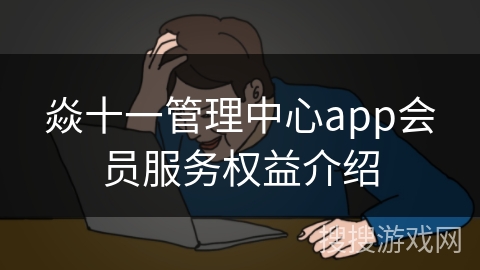 焱十一管理中心app会员服务权益介绍