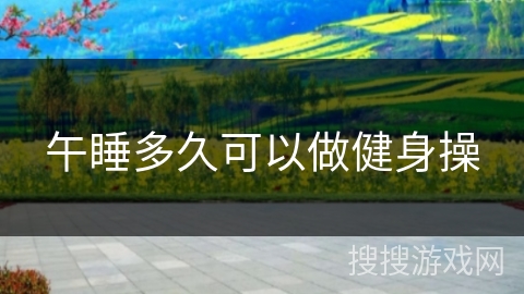 午睡多久可以做健身操