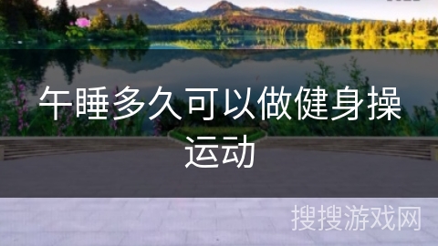 午睡多久可以做健身操运动