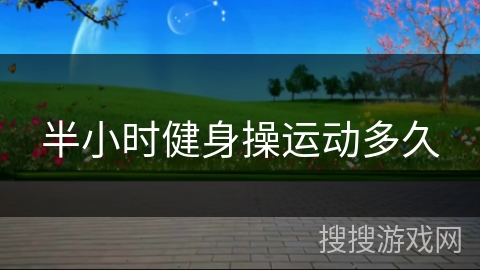 半小时健身操运动多久