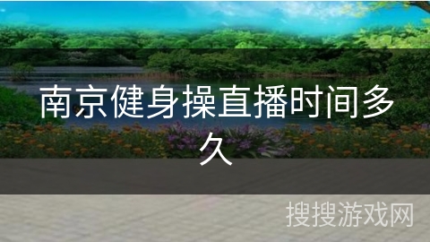 南京健身操直播时间多久