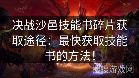 决战沙邑技能书碎片获取途径：最快获取技能书的方法！