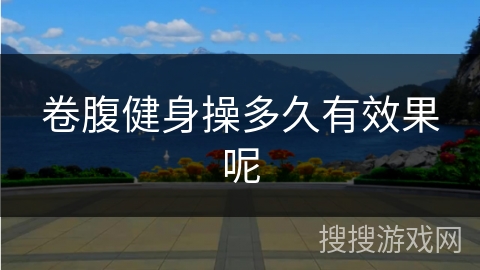 卷腹健身操多久有效果呢