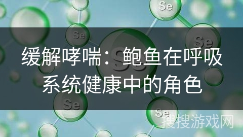 缓解哮喘:鲍鱼在呼吸系统健康中的角色