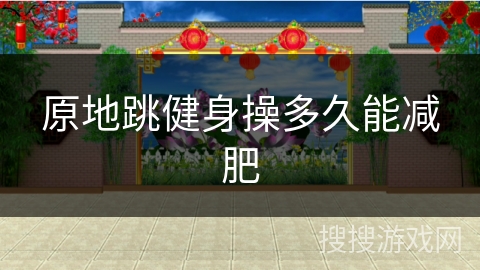 原地跳健身操多久能减肥