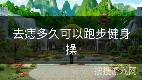 去痣多久可以跑步健身操