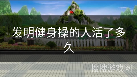 发明健身操的人活了多久
